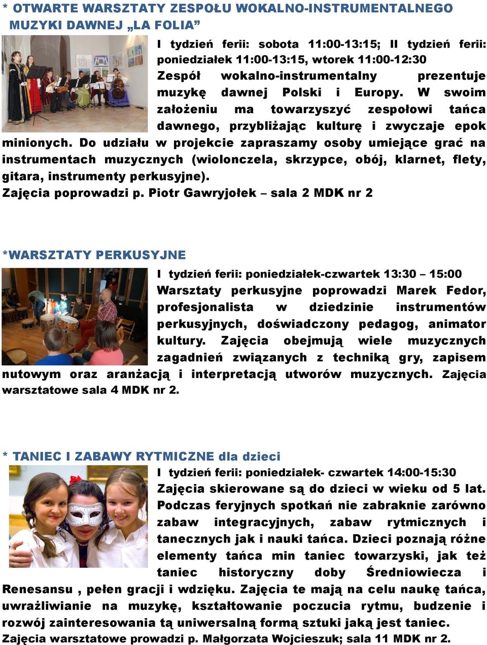 Do udziału w projekcie zapraszamy osoby umiejące grać na instrumentach muzycznych (wiolonczela, skrzypce, obój, klarnet, flety, gitara, instrumenty perkusyjne). Zajęcia poprowadzi p.
