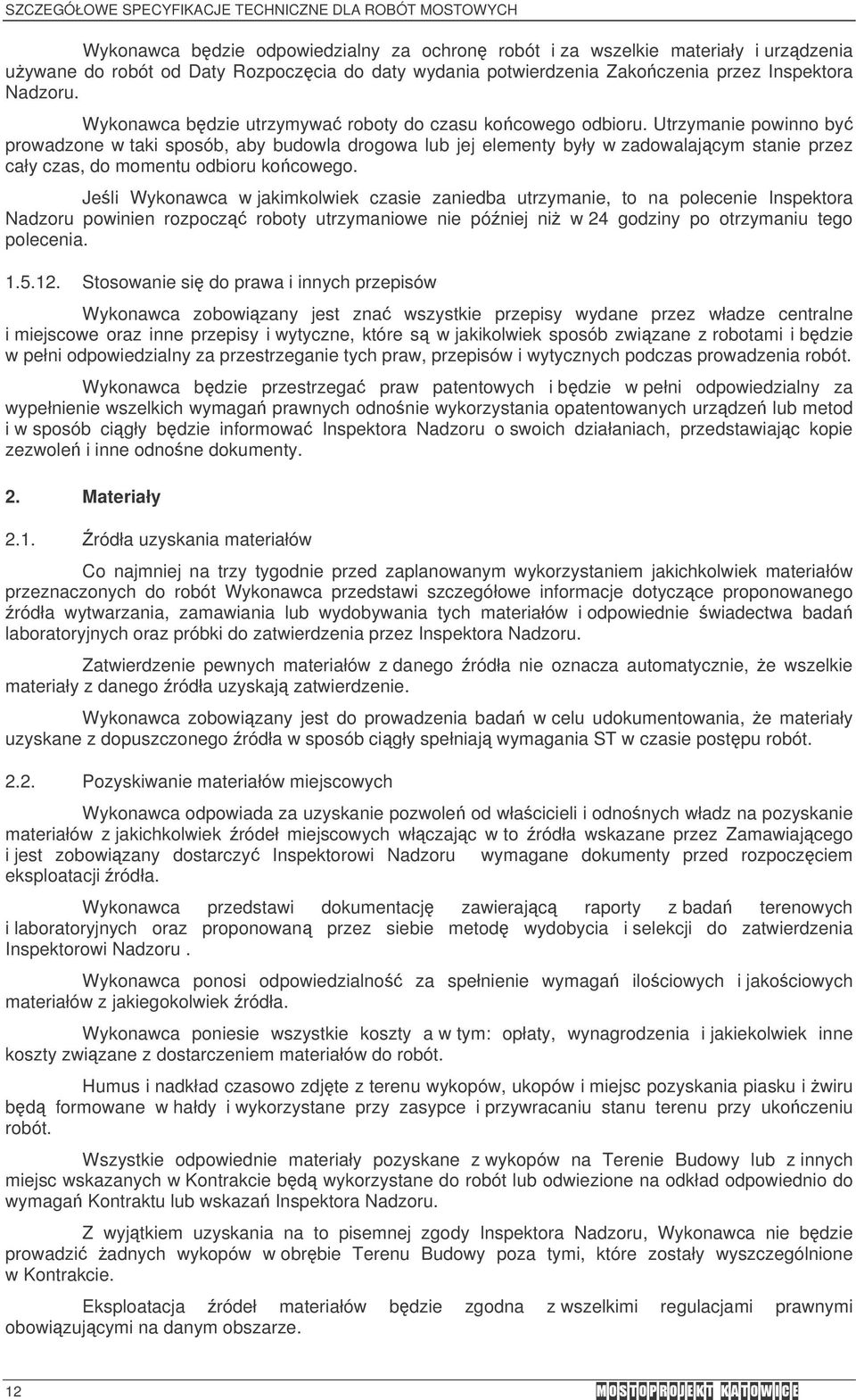 Utrzymanie powinno by prowadzone w taki sposób, aby budowla drogowa lub jej elementy były w zadowalajcym stanie przez cały czas, do momentu odbioru kocowego.