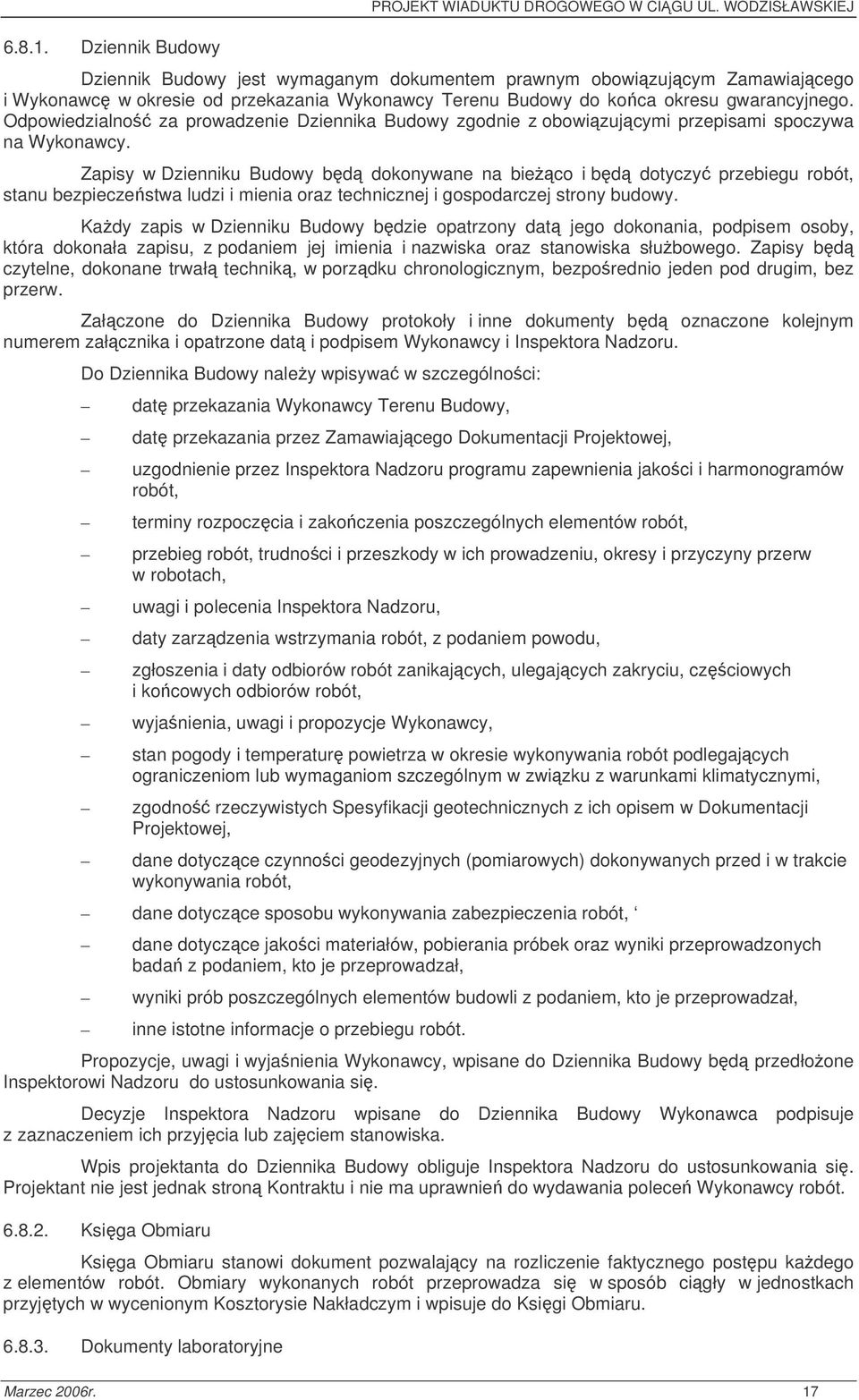 Odpowiedzialno za prowadzenie Dziennika Budowy zgodnie z obowizujcymi przepisami spoczywa na Wykonawcy.