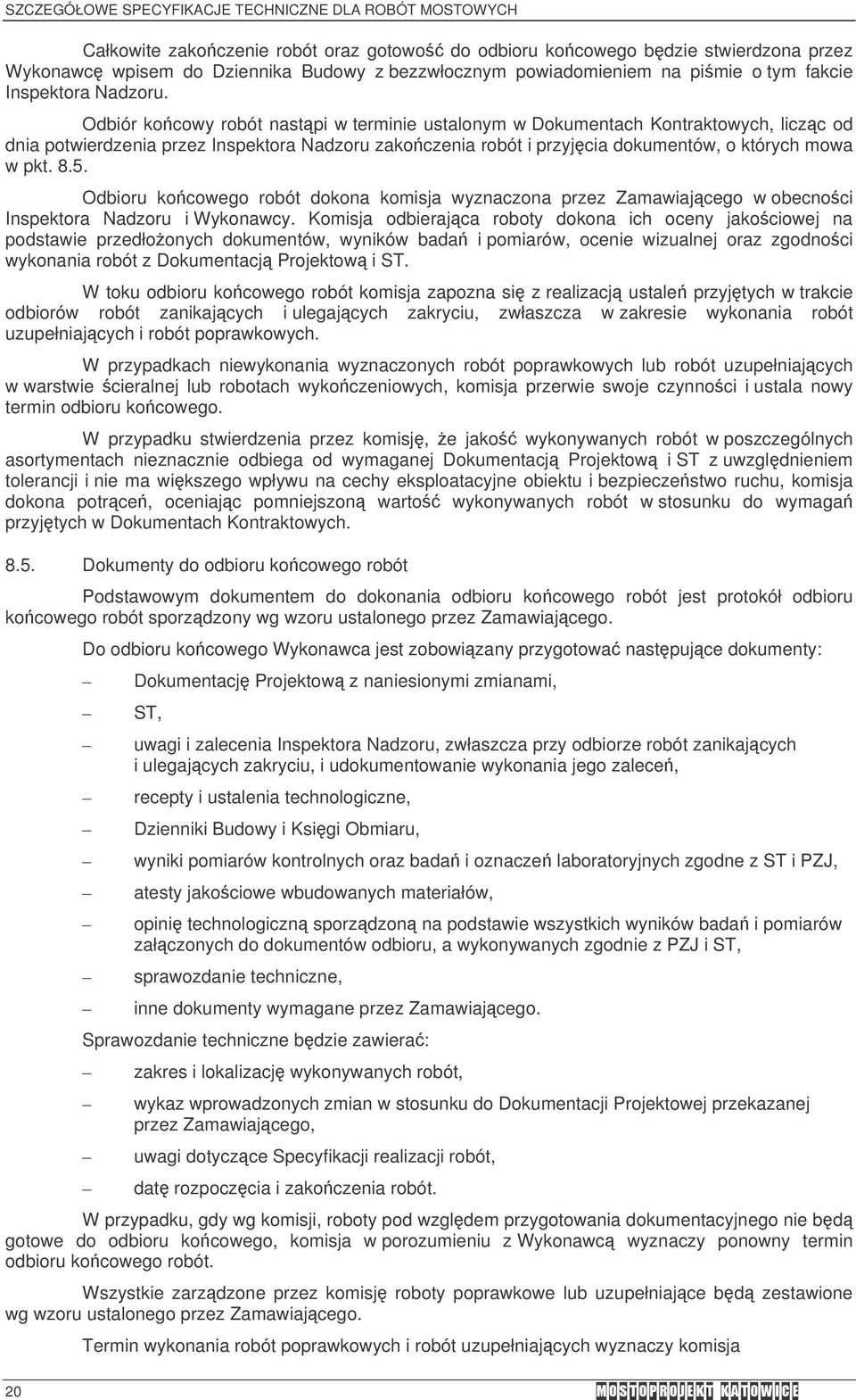 Odbiór kocowy robót nastpi w terminie ustalonym w Dokumentach Kontraktowych, liczc od dnia potwierdzenia przez Inspektora Nadzoru zakoczenia robót i przyjcia dokumentów, o których mowa w pkt. 8.5.