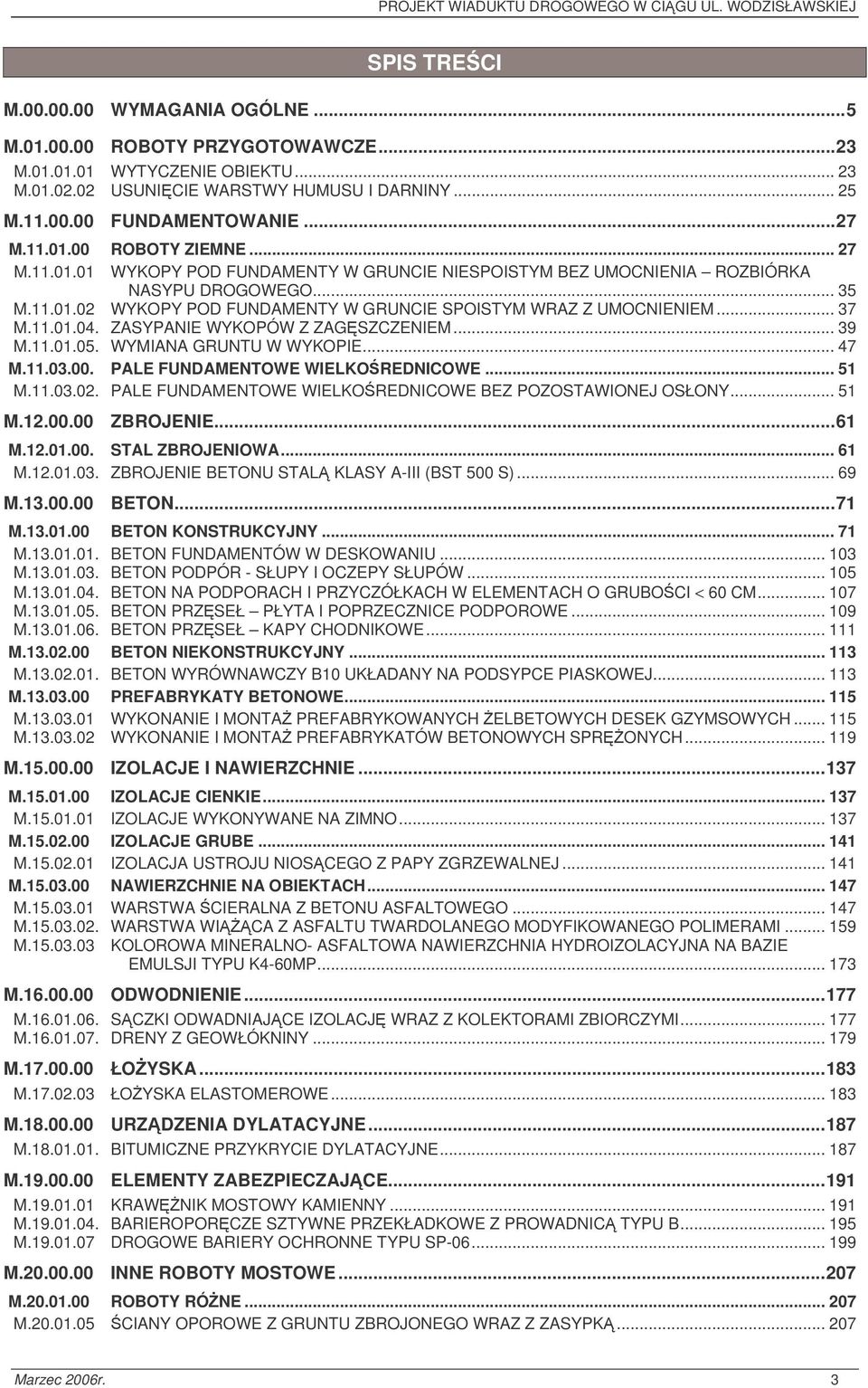 .. 35 M.11.01.02 WYKOPY POD FUNDAMENTY W GRUNCIE SPOISTYM WRAZ Z UMOCNIENIEM... 37 M.11.01.04. ZASYPANIE WYKOPÓW Z ZAGSZCZENIEM... 39 M.11.01.05. WYMIANA GRUNTU W WYKOPIE... 47 M.11.03.00.