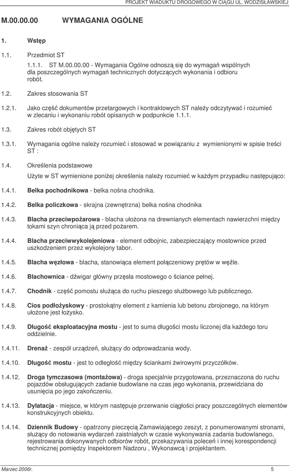 Zakres robót objtych ST 1.3.1. Wymagania ogólne naley rozumie i stosowa w powizaniu z wymienionymi w spisie treci ST : 1.4.