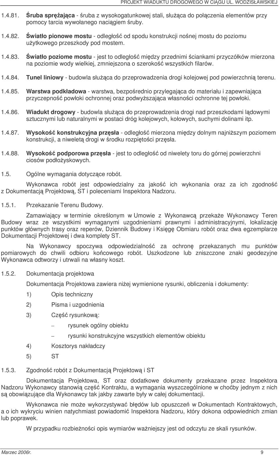 wiatło poziome mostu - jest to odległo midzy przednimi ciankami przyczółków mierzona na poziomie wody wielkiej, zmniejszona o szeroko wszystkich filarów. 1.4.84.