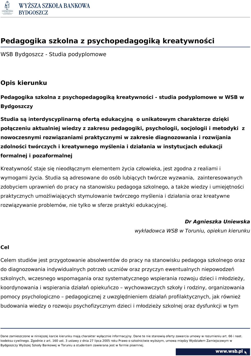 w zakresie diagnozowania i rozwijania zdolności twórczych i kreatywnego myślenia i działania w instytucjach edukacji formalnej i pozaformalnej Kreatywność staje się nieodłącznym elementem życia