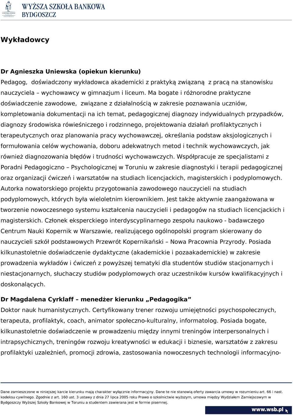 przypadków, diagnozy środowiska rówieśniczego i rodzinnego, projektowania działań profilaktycznych i terapeutycznych oraz planowania pracy wychowawczej, określania podstaw aksjologicznych i