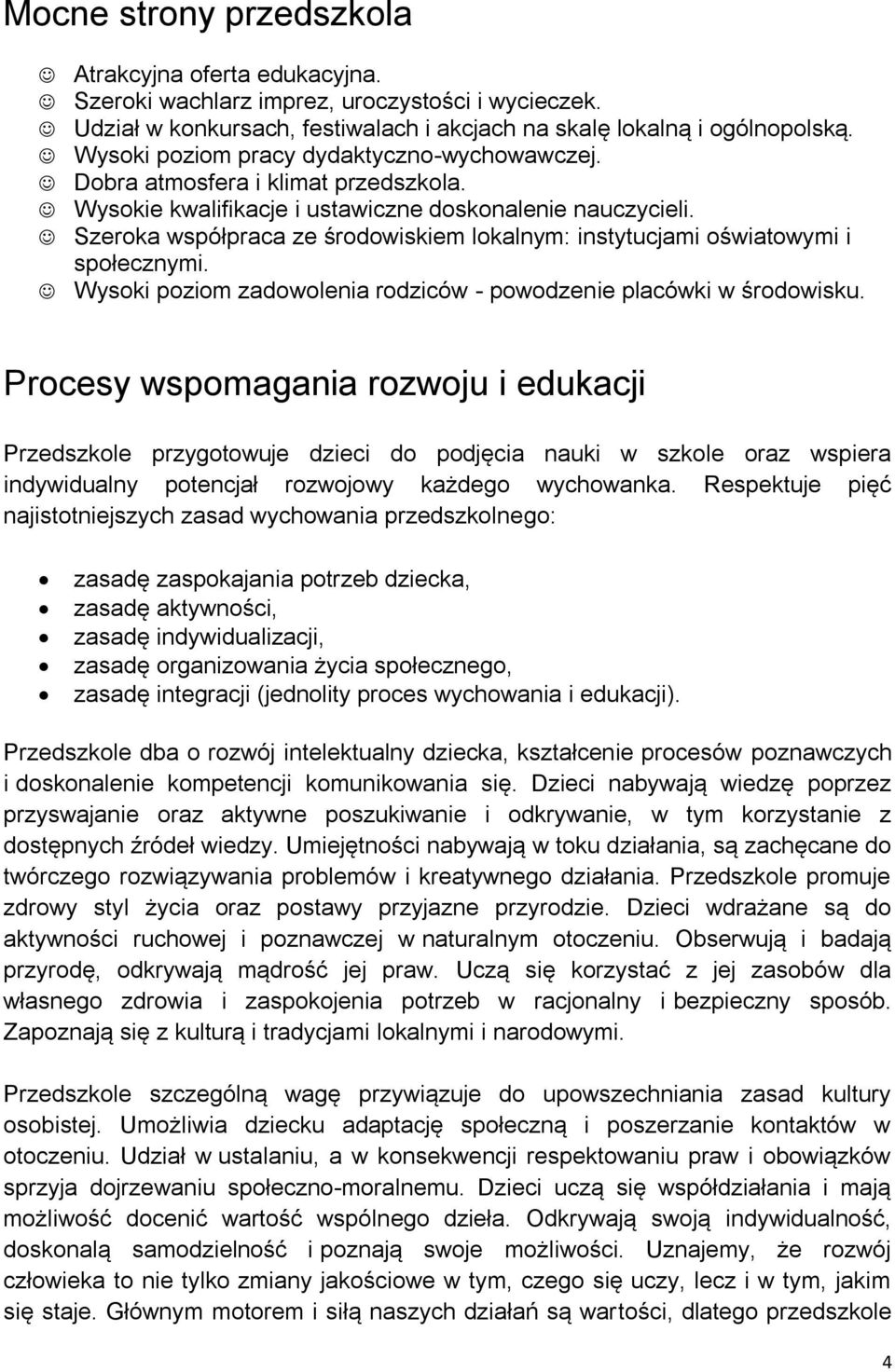 Szeroka współpraca ze środowiskiem lokalnym: instytucjami oświatowymi i społecznymi. Wysoki poziom zadowolenia rodziców - powodzenie placówki w środowisku.