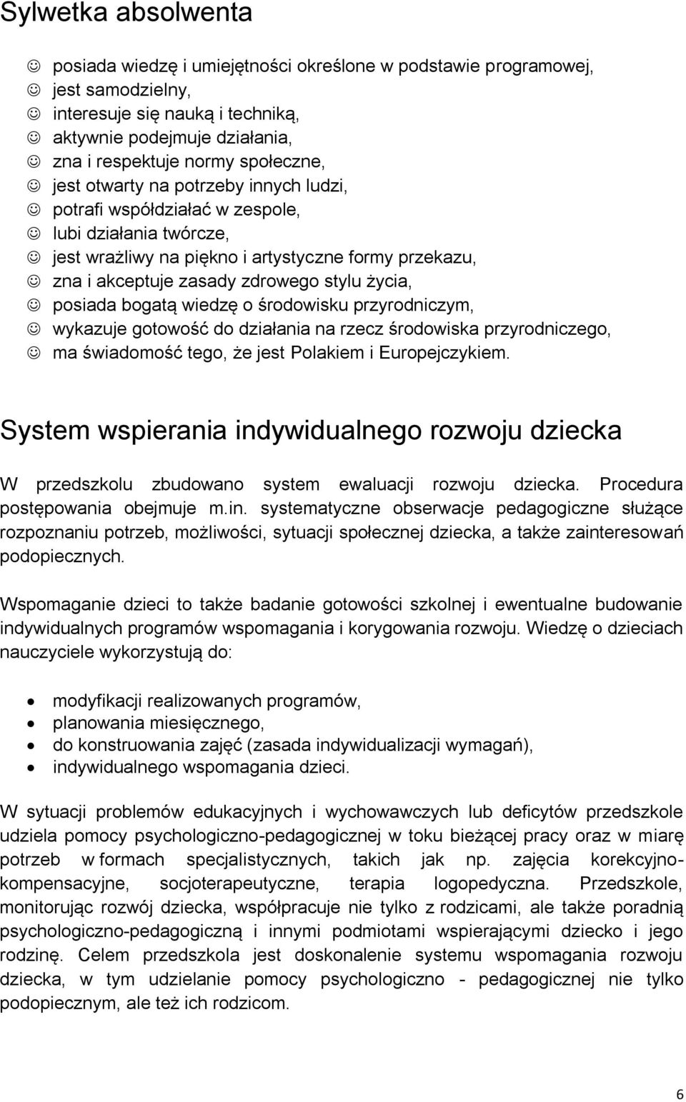 posiada bogatą wiedzę o środowisku przyrodniczym, wykazuje gotowość do działania na rzecz środowiska przyrodniczego, ma świadomość tego, że jest Polakiem i Europejczykiem.