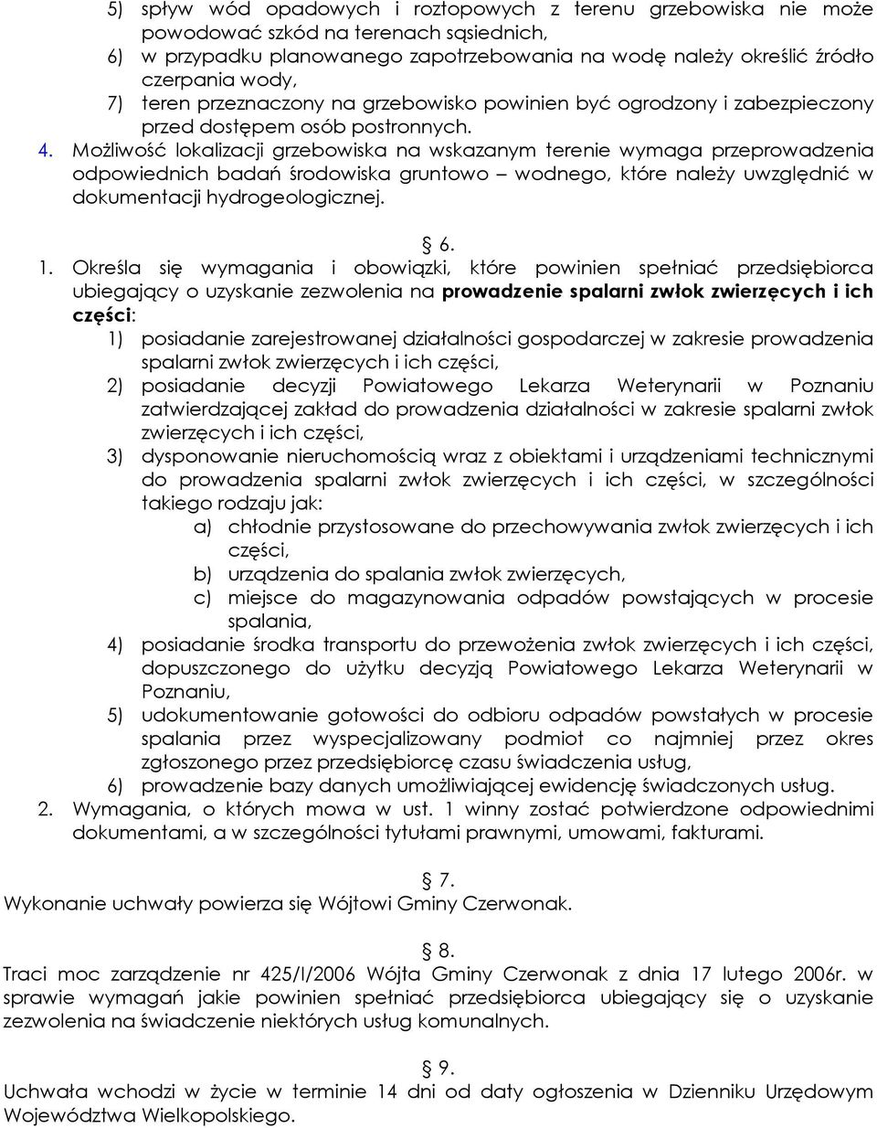 MoŜliwość lokalizacji grzebowiska na wskazanym terenie wymaga przeprowadzenia odpowiednich badań środowiska gruntowo wodnego, które naleŝy uwzględnić w dokumentacji hydrogeologicznej. 6. 1.