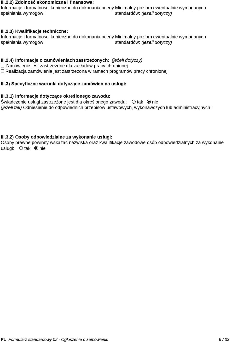 3) Specyficzne warunki dotyczące zamówień na usługi: III.3.1) Informacje dotyczące określonego zawodu: Świadczenie usługi zastrzeżone jest dla określonego zawodu: tak nie (jeżeli tak) Odniesienie do