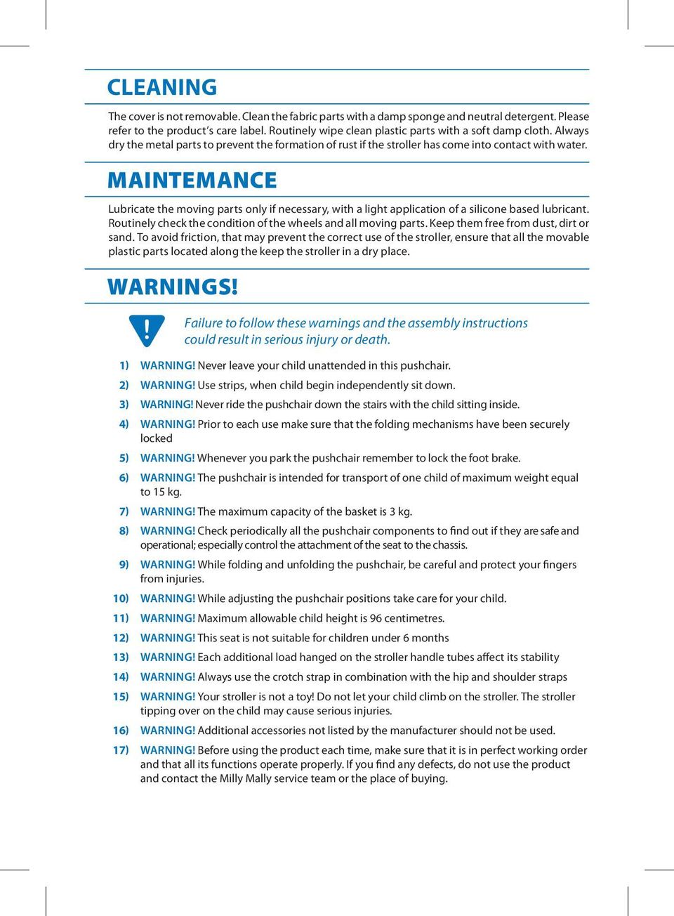 MAINTEMANCE Lubricate the moving parts only if necessary, with a light application of a silicone based lubricant. Routinely check the condition of the wheels and all moving parts.