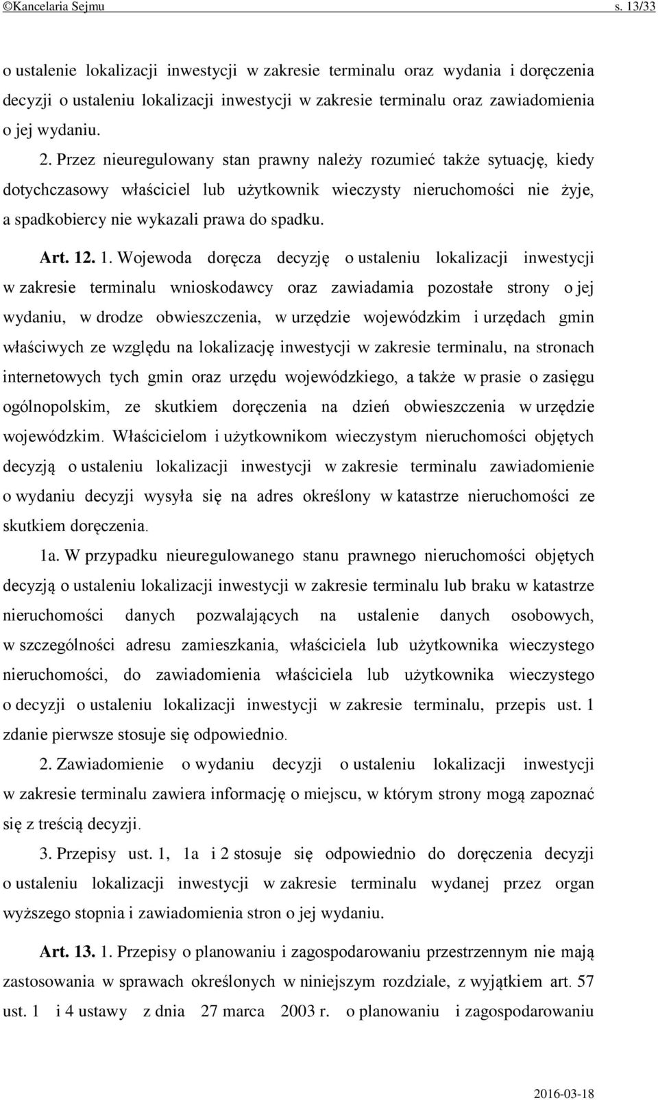 Przez nieuregulowany stan prawny należy rozumieć także sytuację, kiedy dotychczasowy właściciel lub użytkownik wieczysty nieruchomości nie żyje, a spadkobiercy nie wykazali prawa do spadku. Art. 12.