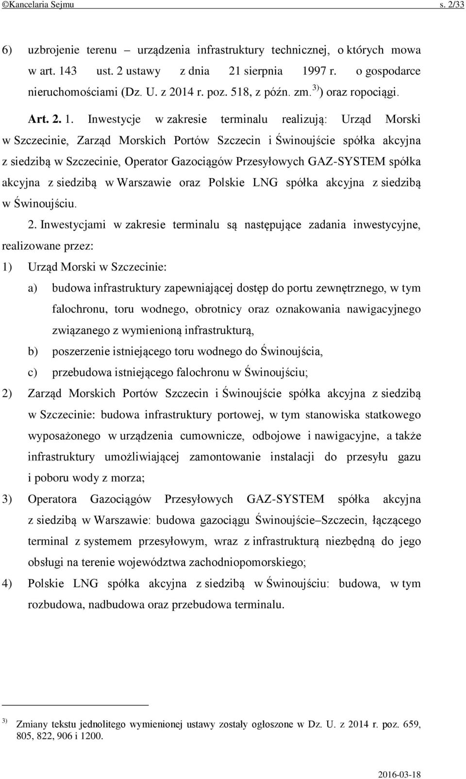 Inwestycje w zakresie terminalu realizują: Urząd Morski w Szczecinie, Zarząd Morskich Portów Szczecin i Świnoujście spółka akcyjna z siedzibą w Szczecinie, Operator Gazociągów Przesyłowych GAZ-SYSTEM