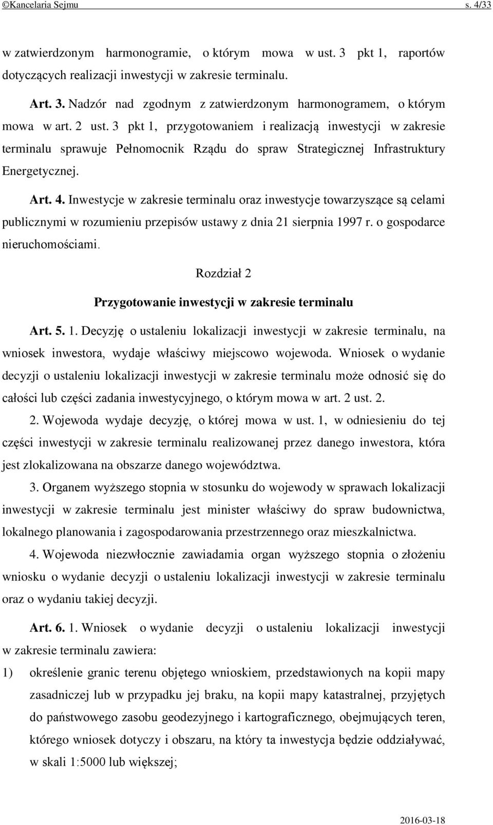 Inwestycje w zakresie terminalu oraz inwestycje towarzyszące są celami publicznymi w rozumieniu przepisów ustawy z dnia 21 sierpnia 1997 r. o gospodarce nieruchomościami.