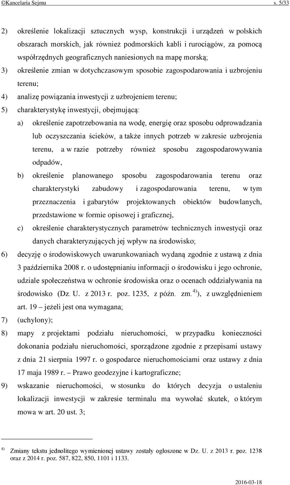na mapę morską; 3) określenie zmian w dotychczasowym sposobie zagospodarowania i uzbrojeniu terenu; 4) analizę powiązania inwestycji z uzbrojeniem terenu; 5) charakterystykę inwestycji, obejmującą:
