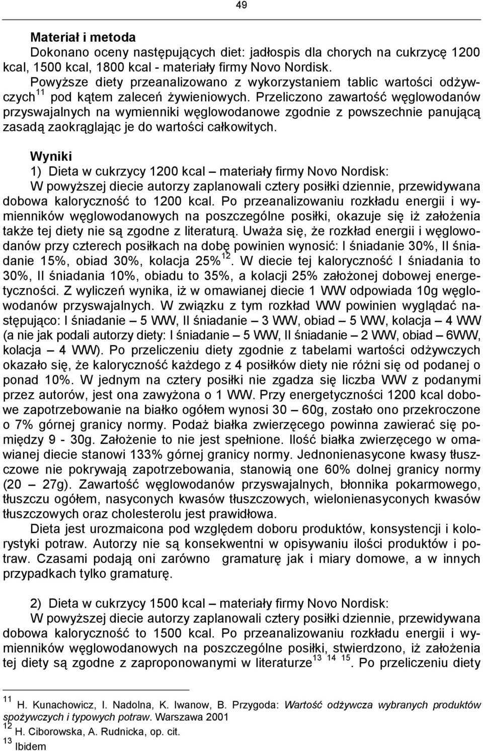 Przeliczono zawartość węglowodanów przyswajalnych na wymienniki węglowodanowe zgodnie z powszechnie panującą zasadą zaokrąglając je do wartości całkowitych.