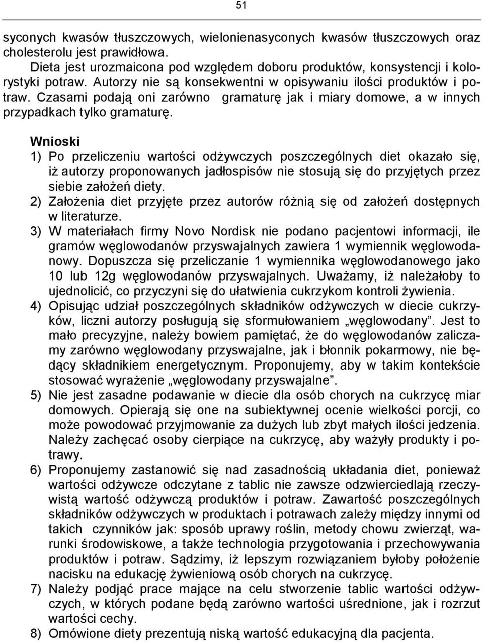 Wnioski 1) Po przeliczeniu wartości odżywczych poszczególnych diet okazało się, iż autorzy proponowanych jadłospisów nie stosują się do przyjętych przez siebie założeń diety.