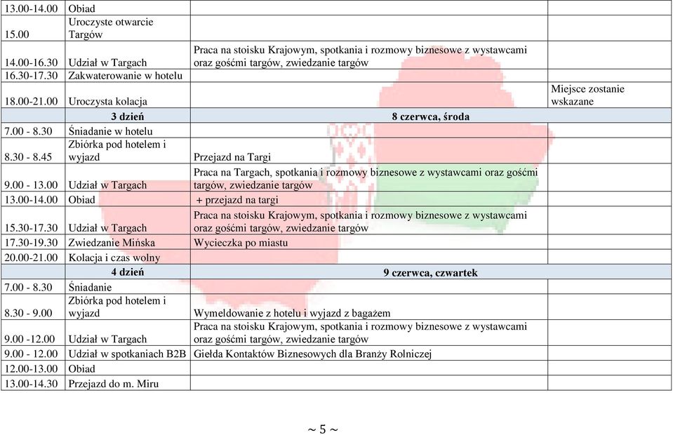 30 Śniadanie w hotelu 8.30-8.45 wyjazd Przejazd na Targi Praca na Targach, spotkania i rozmowy biznesowe z wystawcami oraz gośćmi 9.00-13.00 Udział w Targach targów, zwiedzanie targów 13.00-14.