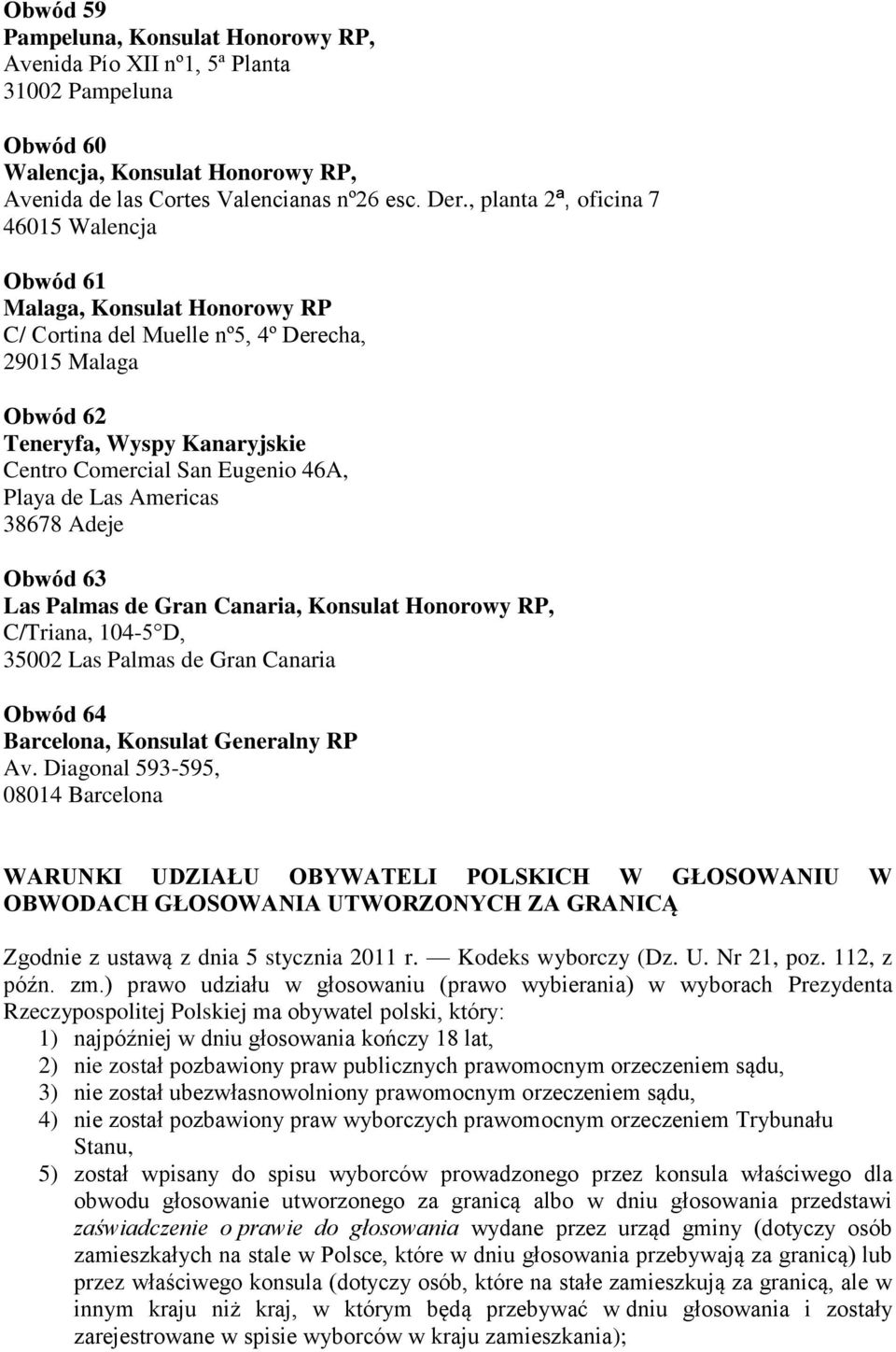 Playa de Las Americas 38678 Adeje Obwód 63 Las Palmas de Gran Canaria, Konsulat Honorowy RP, C/Triana, 104-5 D, 35002 Las Palmas de Gran Canaria Obwód 64 Barcelona, Konsulat Generalny RP Av.