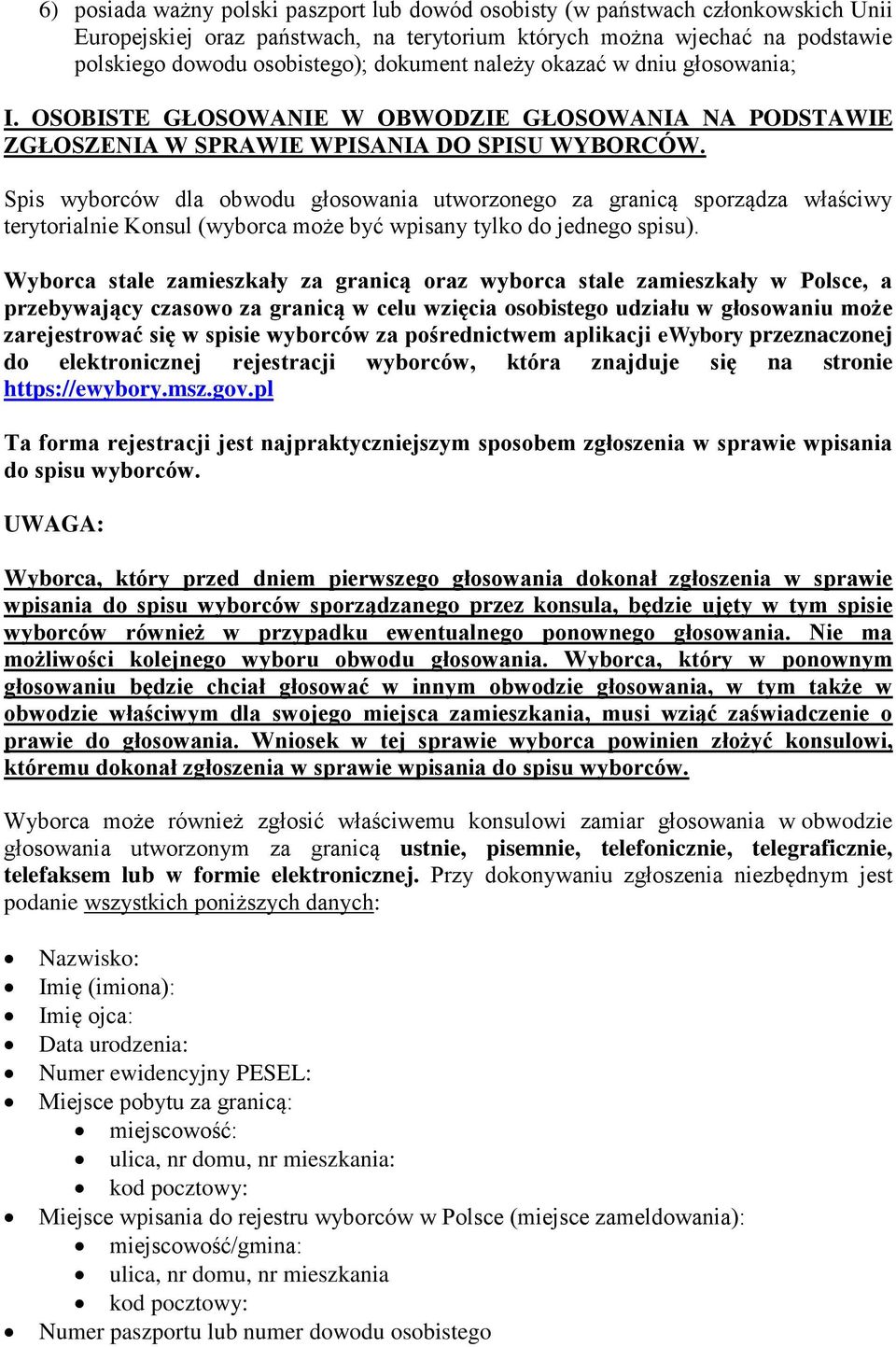 Spis wyborców dla obwodu głosowania utworzonego za granicą sporządza właściwy terytorialnie Konsul (wyborca może być wpisany tylko do jednego spisu).