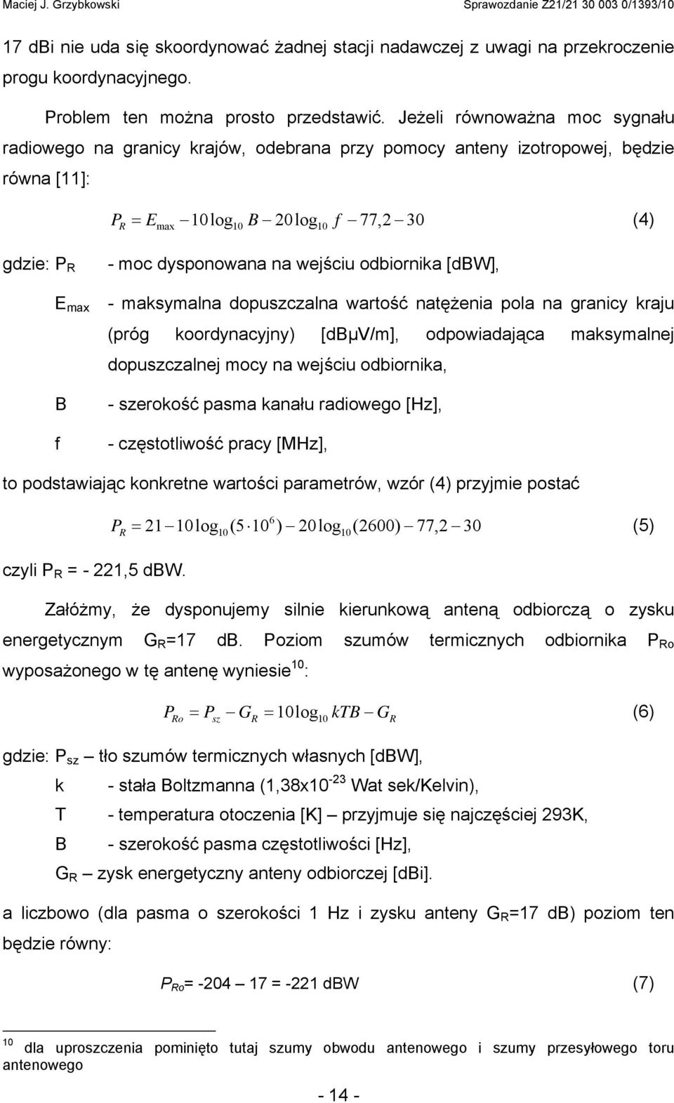 wejściu odbiornika [dbw], E max - maksymalna dopuszczalna wartość natężenia pola na granicy kraju (próg koordynacyjny) [dbµv/m], odpowiadająca maksymalnej dopuszczalnej mocy na wejściu odbiornika, B
