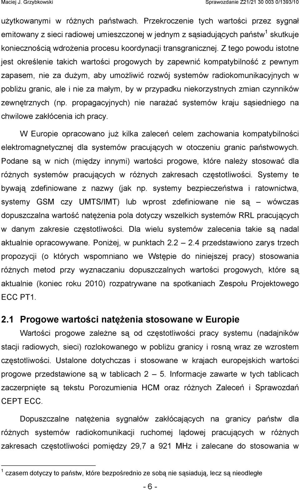 Z tego powodu istotne jest określenie takich wartości progowych by zapewnić kompatybilność z pewnym zapasem, nie za dużym, aby umożliwić rozwój systemów radiokomunikacyjnych w pobliżu granic, ale i
