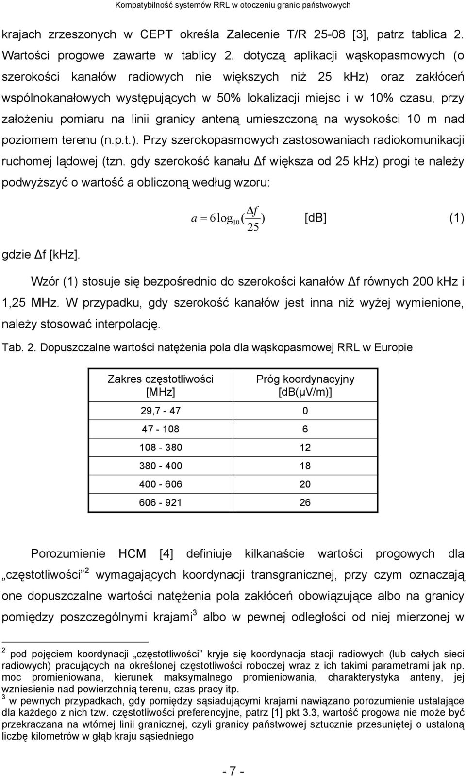 na linii granicy anteną umieszczoną na wysokości 10 m nad poziomem terenu (n.p.t.). Przy szerokopasmowych zastosowaniach radiokomunikacji ruchomej lądowej (tzn.