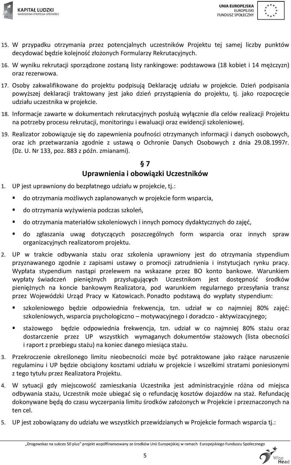 Dzień podpisania powyższej deklaracji traktowany jest jako dzień przystąpienia do projektu, tj. jako rozpoczęcie udziału uczestnika w projekcie. 18.
