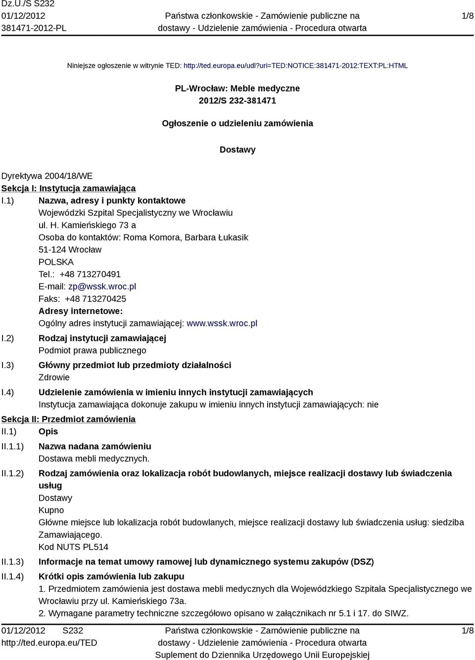 1) Nazwa, adresy i punkty kontaktowe Wojewódzki Szpital Specjalistyczny we Wrocławiu ul. H. Kamieńskiego 73 a Osoba do kontaktów: Roma Komora, Barbara Łukasik 51-124 Wrocław Tel.