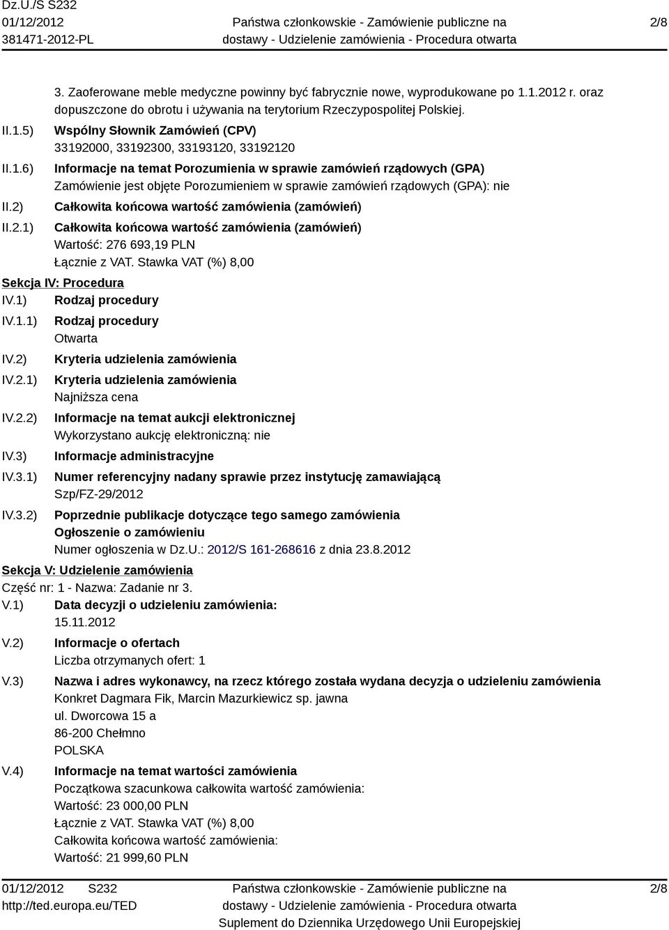 rządowych (GPA): nie Całkowita końcowa wartość zamówienia (zamówień) Całkowita końcowa wartość zamówienia (zamówień) Wartość: 276 693,19 PLN Sekcja IV: Procedura IV.1) Rodzaj procedury IV.1.1) I IV.2.1) IV.