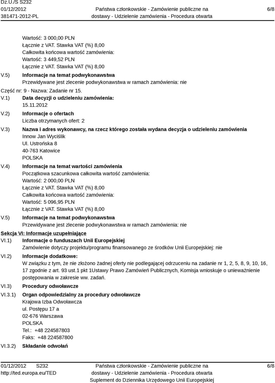 1) Informacje o funduszach Unii Europejskiej Zamówienie dotyczy projektu/programu finansowanego ze środków Unii Europejskiej: nie VI.2) VI.3)