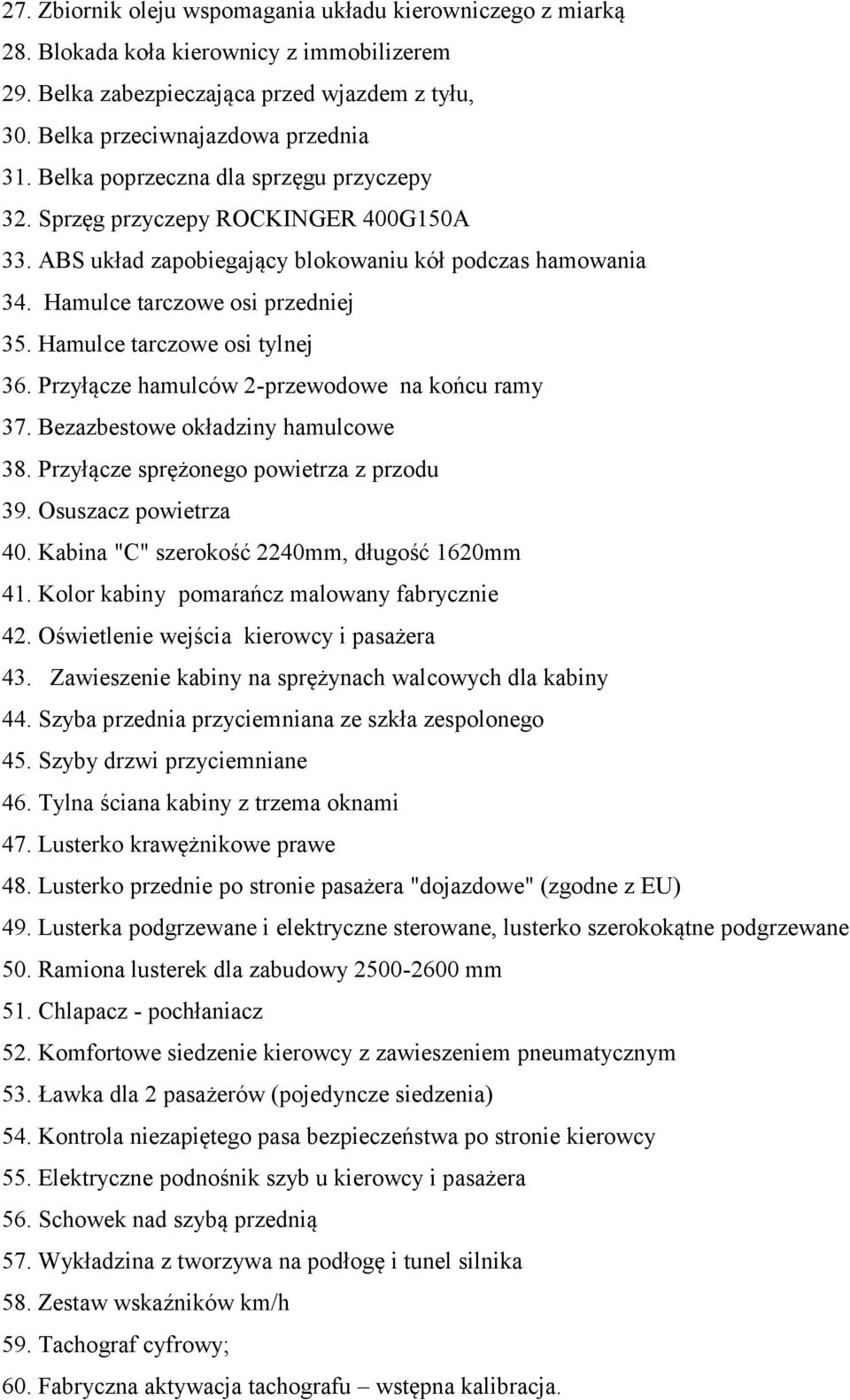 Hamulce tarczowe osi tylnej 36. Przyłącze hamulców 2-przewodowe na końcu ramy 37. Bezazbestowe okładziny hamulcowe 38. Przyłącze sprężonego powietrza z przodu 39. Osuszacz powietrza 40.