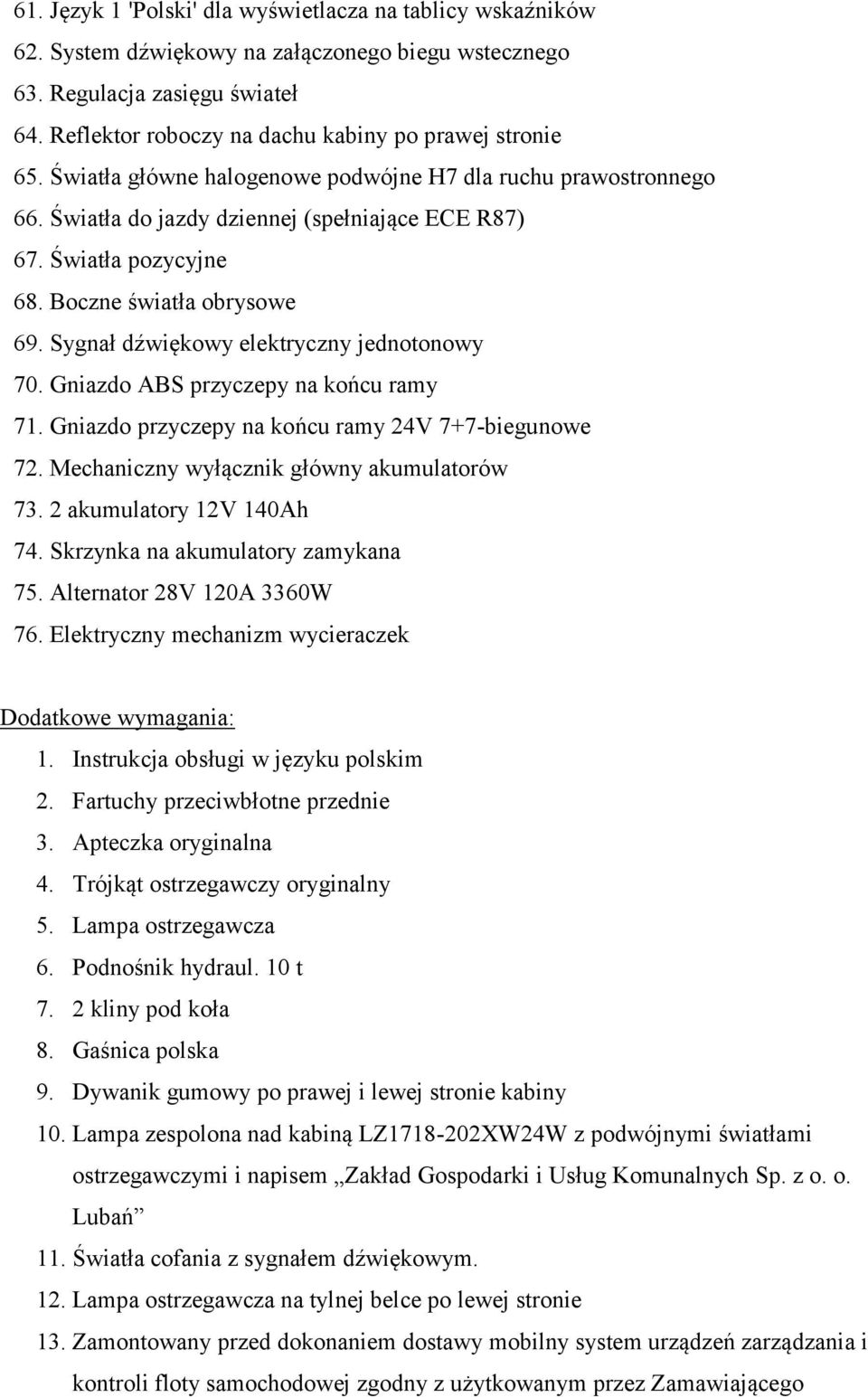 Boczne światła obrysowe 69. Sygnał dźwiękowy elektryczny jednotonowy 70. Gniazdo ABS przyczepy na końcu ramy 71. Gniazdo przyczepy na końcu ramy 24V 7+7-biegunowe 72.