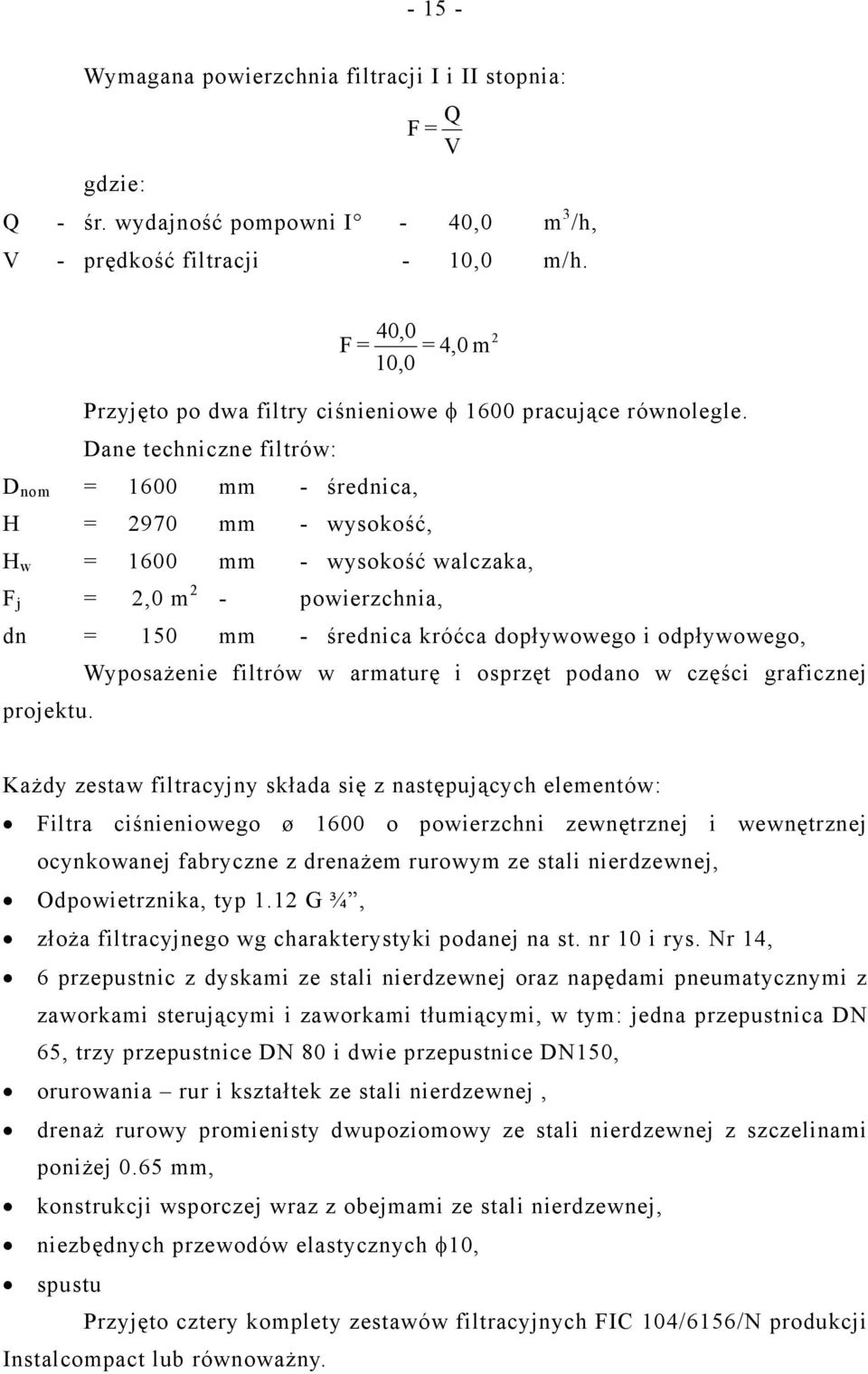 Dane techniczne filtrów: D nom = 1600 mm - średnica, H = 2970 mm - wysokość, H w = 1600 mm - wysokość walczaka, F j = 2,0 m 2 - powierzchnia, dn = 150 mm - średnica króćca dopływowego i odpływowego,