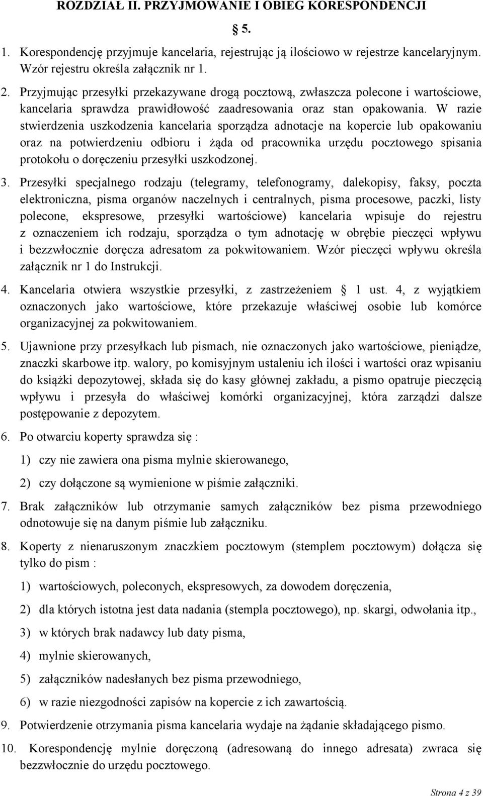 W razie stwierdzenia uszkodzenia kancelaria sporządza adnotacje na kopercie lub opakowaniu oraz na potwierdzeniu odbioru i żąda od pracownika urzędu pocztowego spisania protokołu o doręczeniu