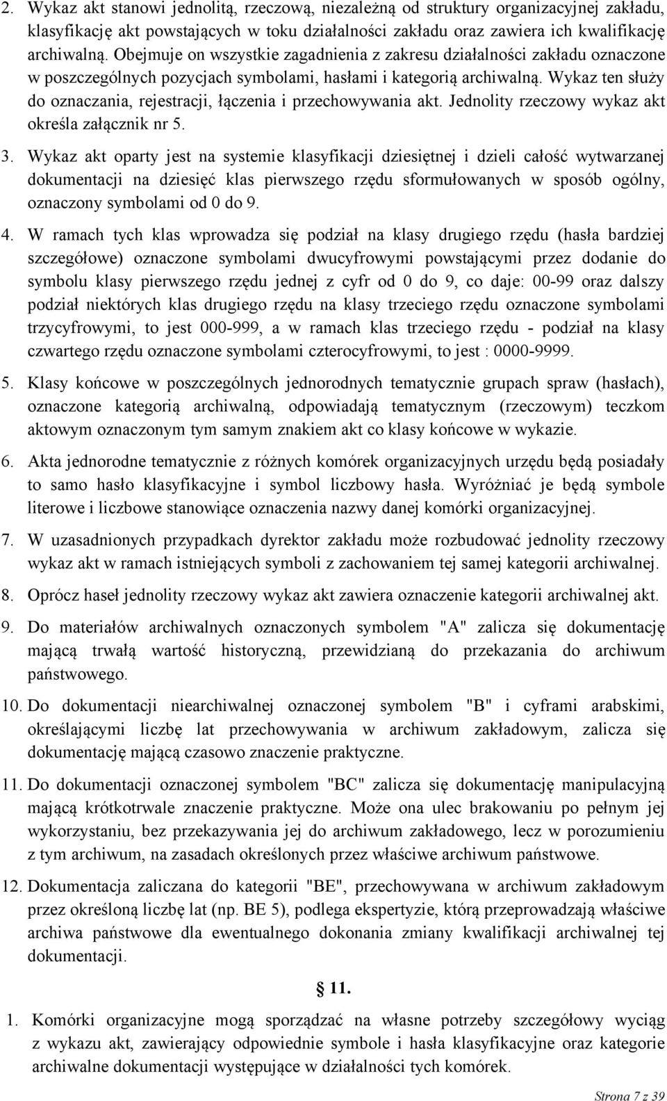Wykaz ten służy do oznaczania, rejestracji, łączenia i przechowywania akt. Jednolity rzeczowy wykaz akt określa załącznik nr 5. 3.