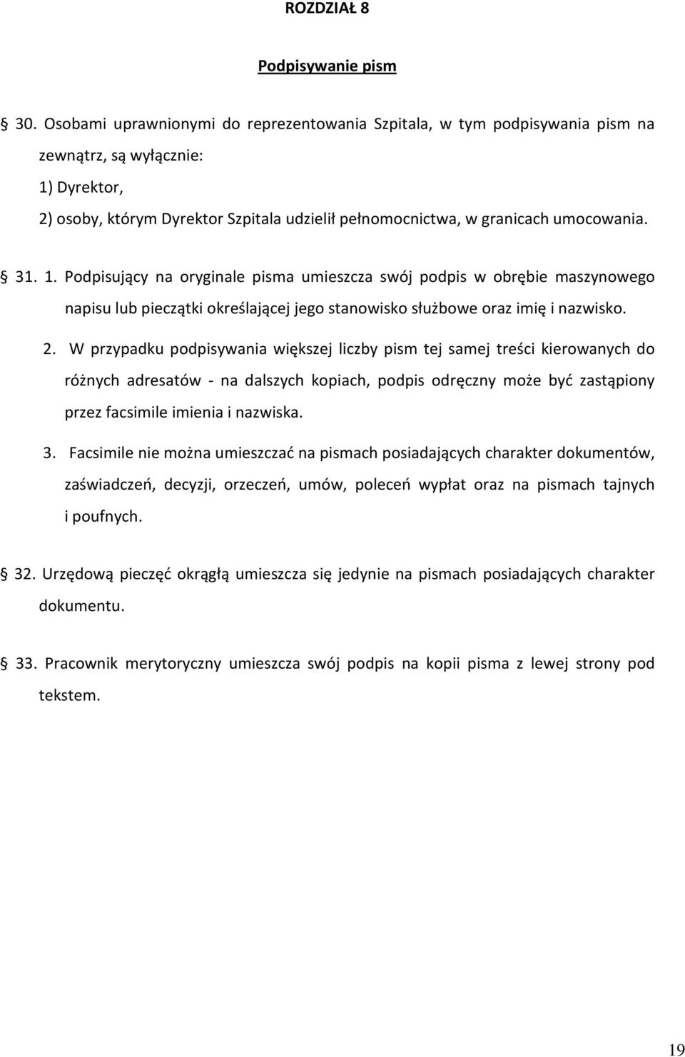 31. 1. Podpisujący na oryginale pisma umieszcza swój podpis w obrębie maszynowego napisu lub pieczątki określającej jego stanowisko służbowe oraz imię i nazwisko. 2.