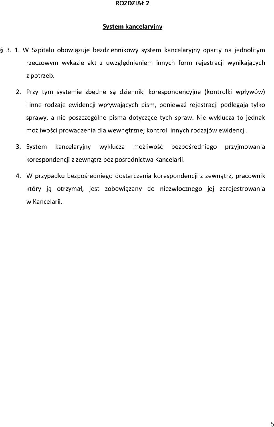 Przy tym systemie zbędne są dzienniki korespondencyjne (kontrolki wpływów) i inne rodzaje ewidencji wpływających pism, ponieważ rejestracji podlegają tylko sprawy, a nie poszczególne pisma dotyczące