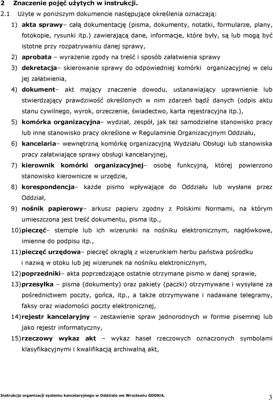 ) zawierającą dane, informacje, które były, są lub mogą być istotne przy rozpatrywaniu danej sprawy, 2) aprobata wyraŝenie zgody na treść i sposób załatwienia sprawy 3) dekretacja skierowanie sprawy