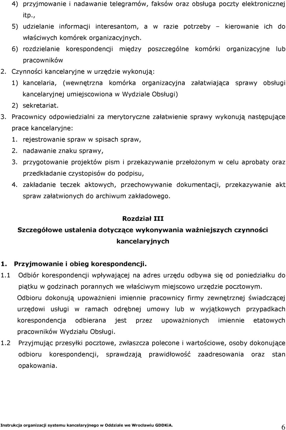 Czynności kancelaryjne w urzędzie wykonują: 1) kancelaria, (wewnętrzna komórka organizacyjna załatwiająca sprawy obsługi kancelaryjnej umiejscowiona w Wydziale Obsługi) 2) sekretariat. 3.