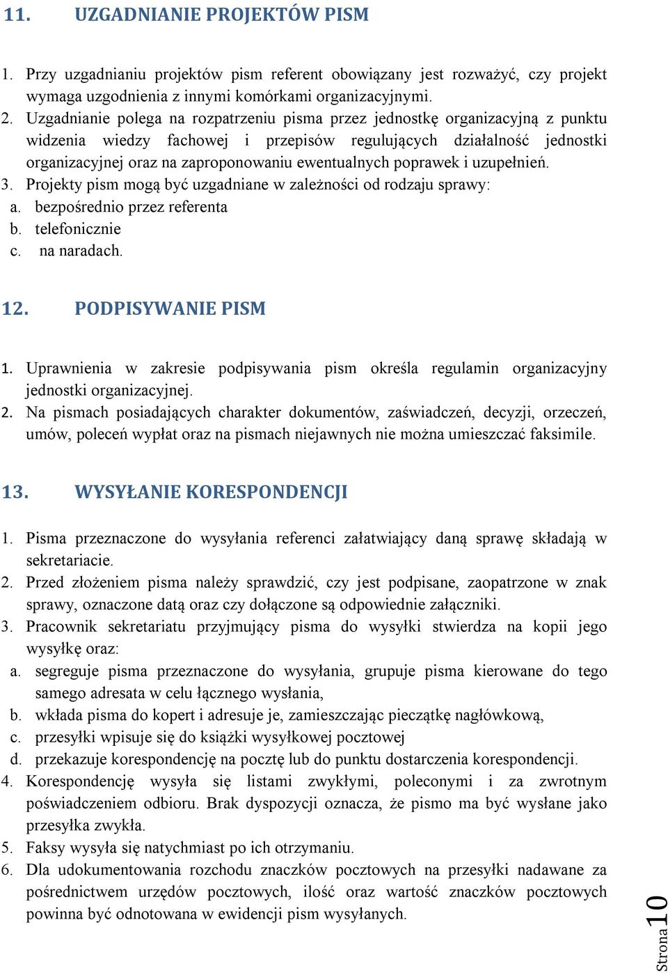 ewentualnych poprawek i uzupełnień. 3. Projekty pism mogą być uzgadniane w zależności od rodzaju sprawy: a. bezpośrednio przez referenta b. telefonicznie c. na naradach. 12. PODPISYWANIE PISM 1.