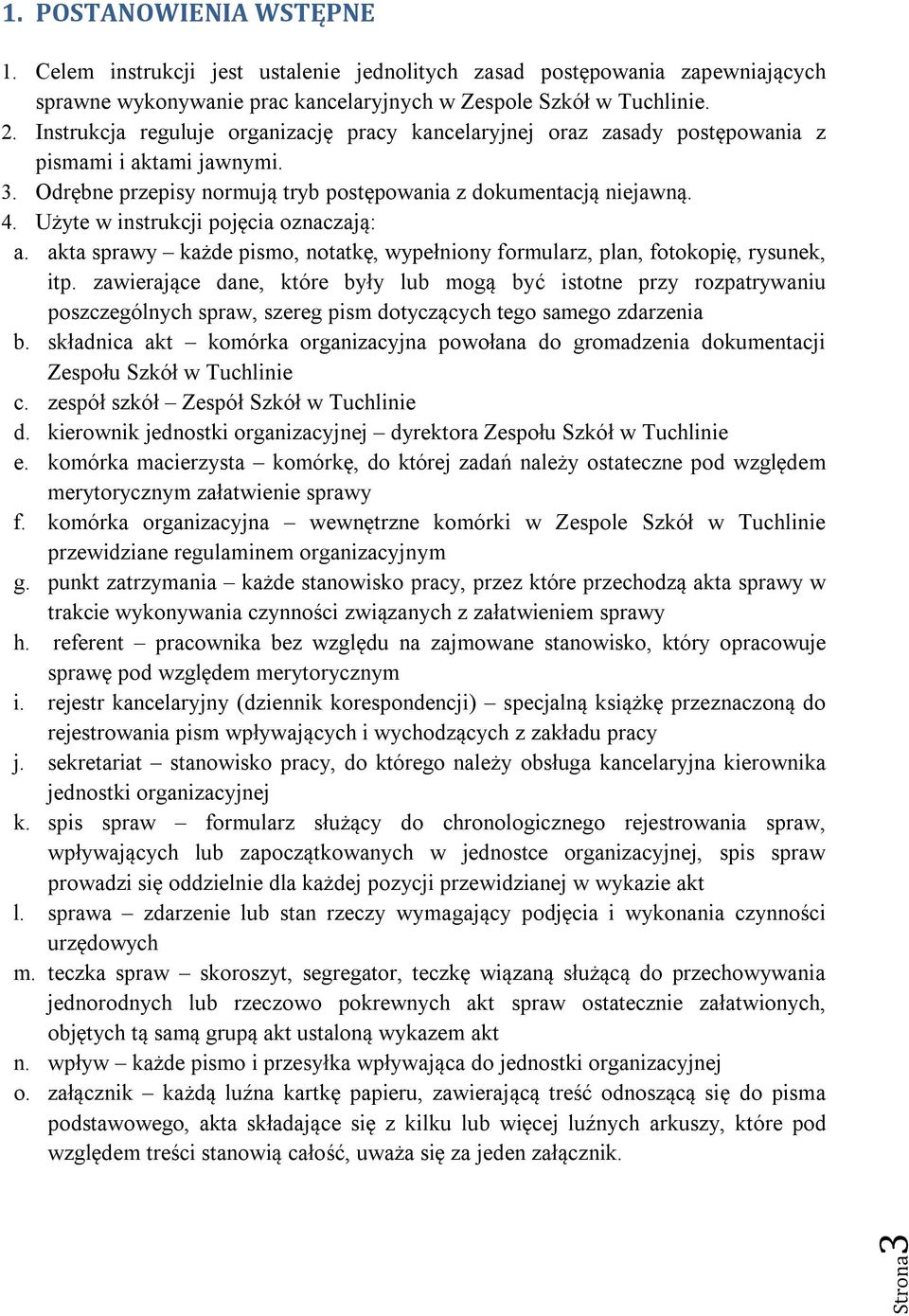 Użyte w instrukcji pojęcia oznaczają: a. akta sprawy każde pismo, notatkę, wypełniony formularz, plan, fotokopię, rysunek, itp.