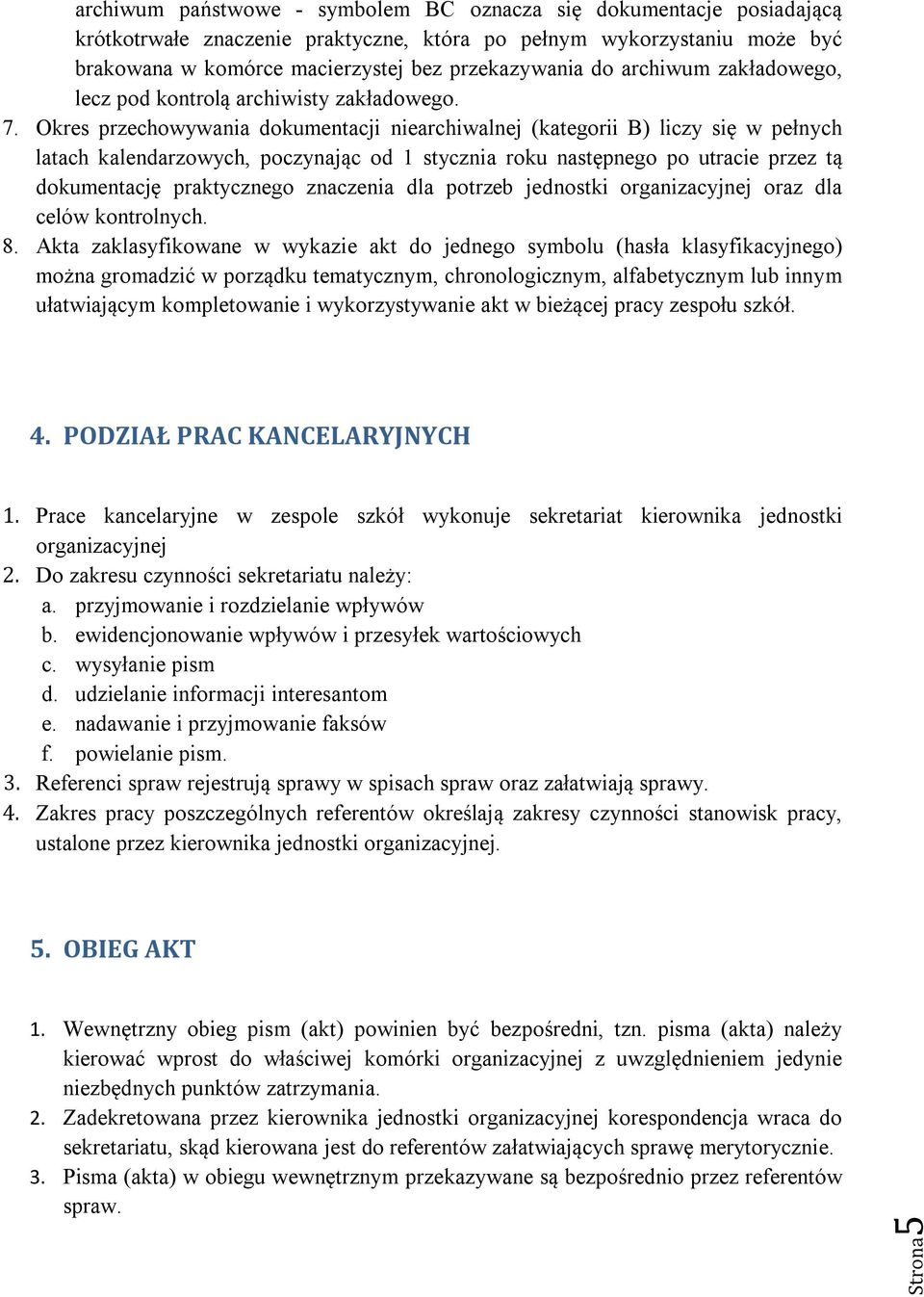 Okres przechowywania dokumentacji niearchiwalnej (kategorii B) liczy się w pełnych latach kalendarzowych, poczynając od 1 stycznia roku następnego po utracie przez tą dokumentację praktycznego