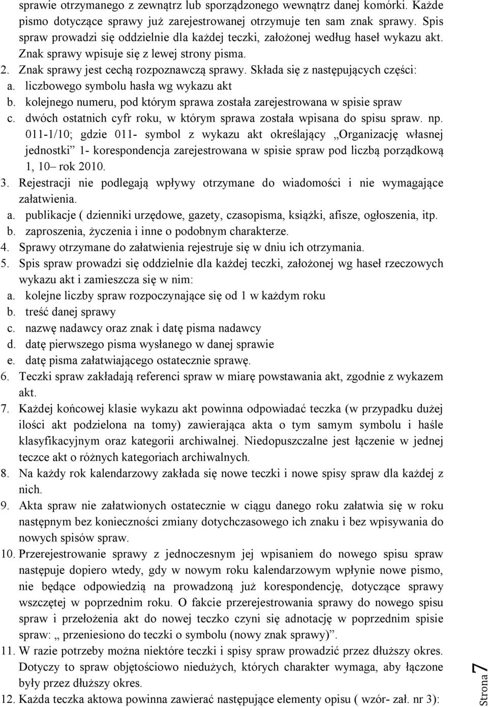 Składa się z następujących części: a. liczbowego symbolu hasła wg wykazu akt b. kolejnego numeru, pod którym sprawa została zarejestrowana w spisie spraw c.