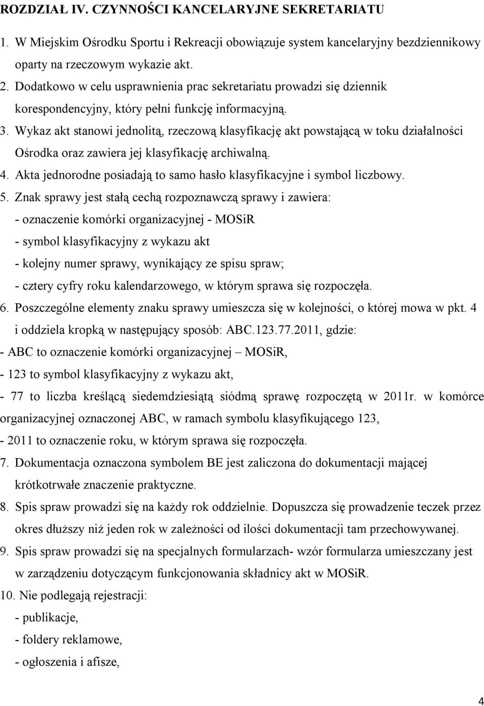 Wykaz akt stanowi jednolitą, rzeczową klasyfikację akt powstającą w toku działalności Ośrodka oraz zawiera jej klasyfikację archiwalną. 4.