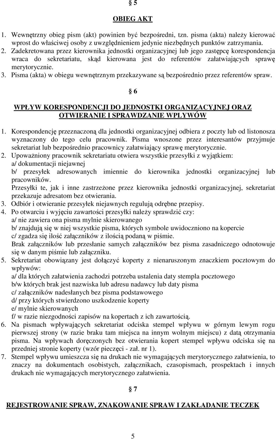 Pisma (akta) w obiegu wewnętrznym przekazywane są bezpośrednio przez referentów spraw. 6 WPŁYW KORESPONDENCJI DO JEDNOSTKI ORGANIZACYJNEJ ORAZ OTWIERANIE I SPRAWDZANIE WPLYWÓW 1.