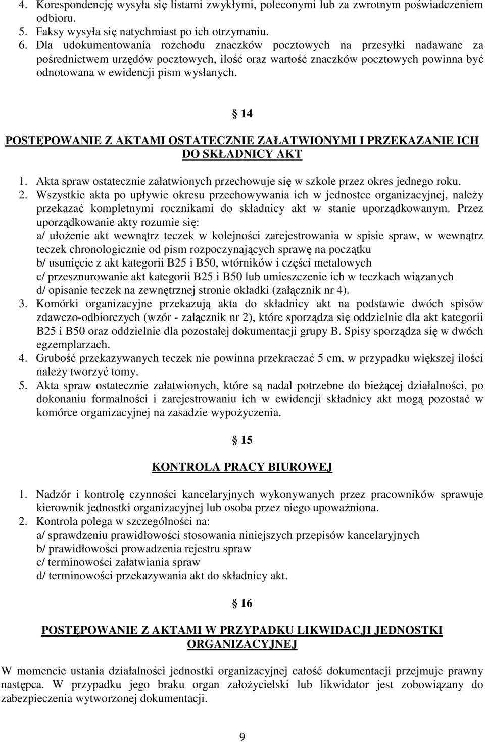 14 POSTĘPOWANIE Z AKTAMI OSTATECZNIE ZAŁATWIONYMI I PRZEKAZANIE ICH DO SKŁADNICY AKT 1. Akta spraw ostatecznie załatwionych przechowuje się w szkole przez okres jednego roku. 2.