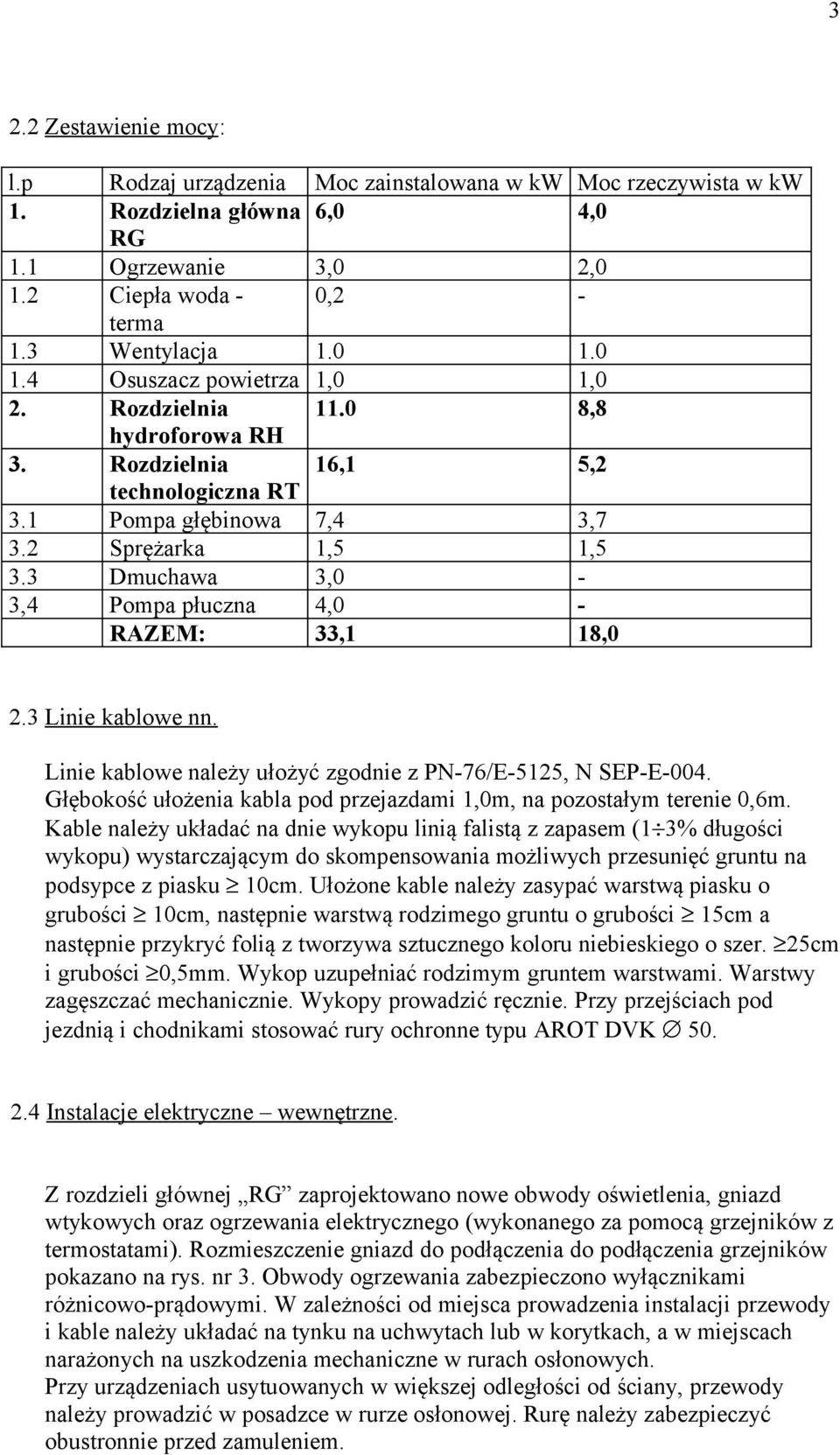 3 Linie kablowe nn. Linie kablowe należy ułożyć zgodnie z PN-76/E-5125, N SEP-E-004. Głębokość ułożenia kabla pod przejazdami 1,0m, na pozostałym terenie 0,6m.