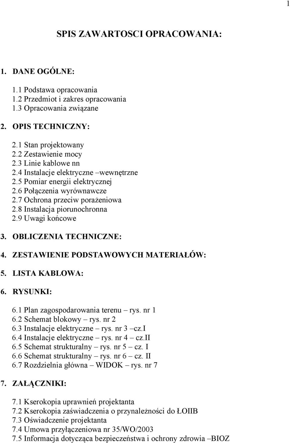 OBLICZENIA TECHNICZNE: 4. ZESTAWIENIE PODSTAWOWYCH MATERIAŁÓW: 5. LISTA KABLOWA: 6. RYSUNKI: 6.1 Plan zagospodarowania terenu rys. nr 1 6.2 Schemat blokowy rys. nr 2 6.3 Instalacje elektryczne rys.