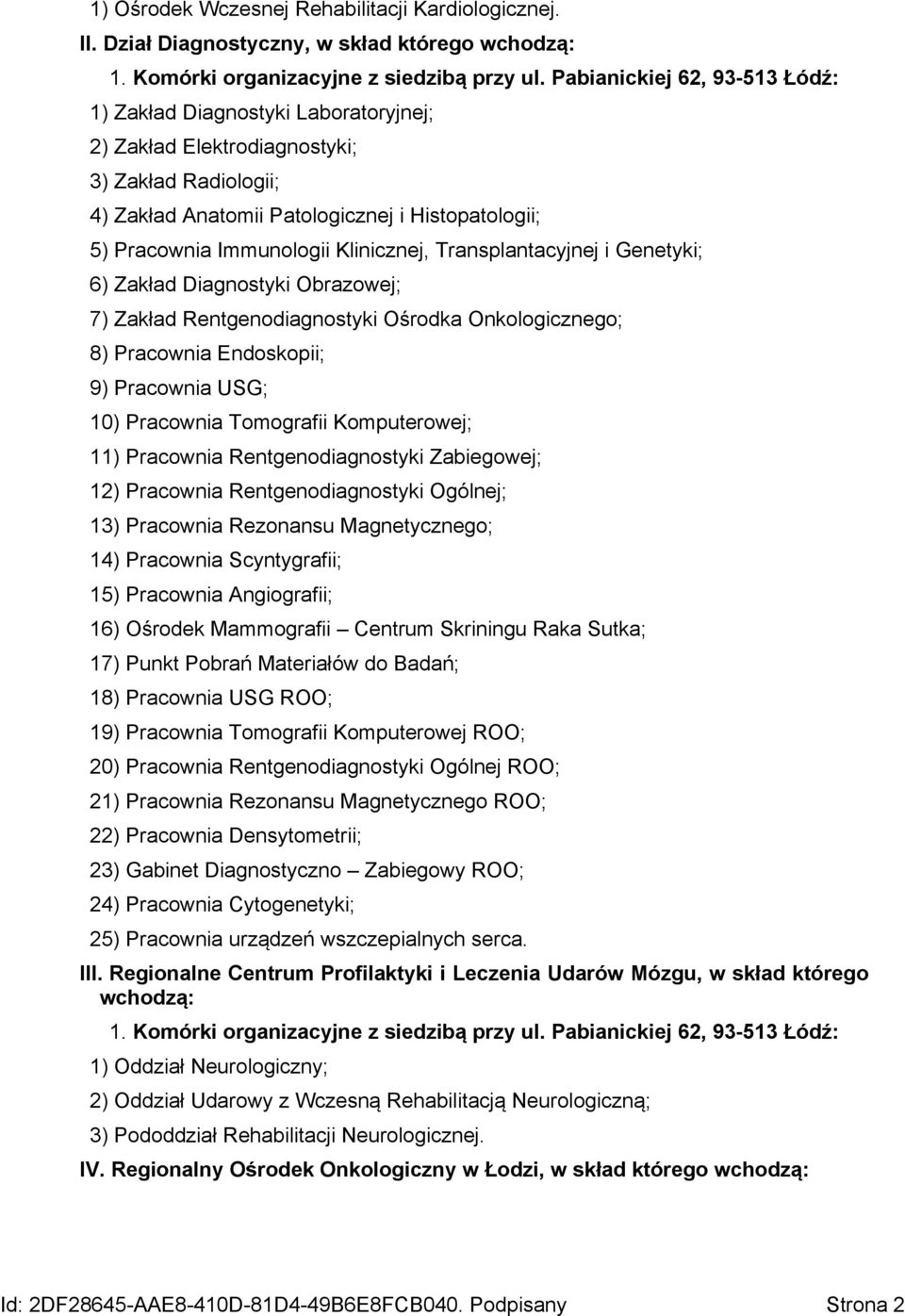 Immunologii Klinicznej, Transplantacyjnej i Genetyki; 6) Zakład Diagnostyki Obrazowej; 7) Zakład Rentgenodiagnostyki Ośrodka Onkologicznego; 8) Pracownia Endoskopii; 9) Pracownia USG; 10) Pracownia