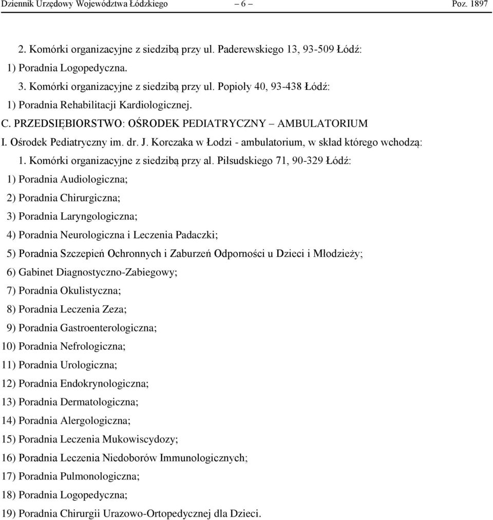 Piłsudskiego 71, 90-329 Łódź: 1) Poradnia Audiologiczna; 2) Poradnia Chirurgiczna; 3) Poradnia Laryngologiczna; 4) Poradnia Neurologiczna i Leczenia Padaczki; 5) Poradnia Szczepień Ochronnych i